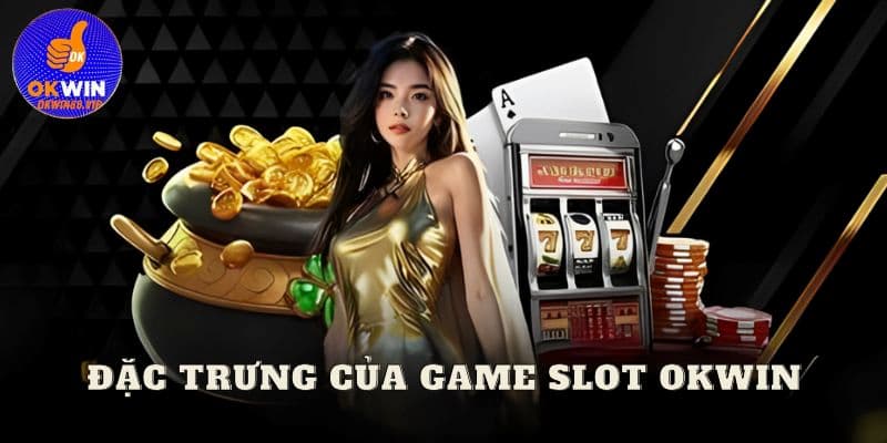 Đặc trưng thu hút của game slot Okwin