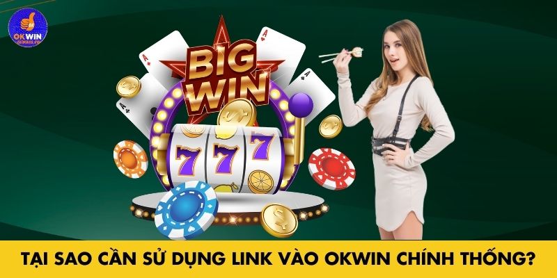 Tại sao cần sử dụng link vào Okwin chính thống?