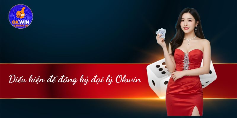 Điều kiện để đăng ký đại lý tại Okwin