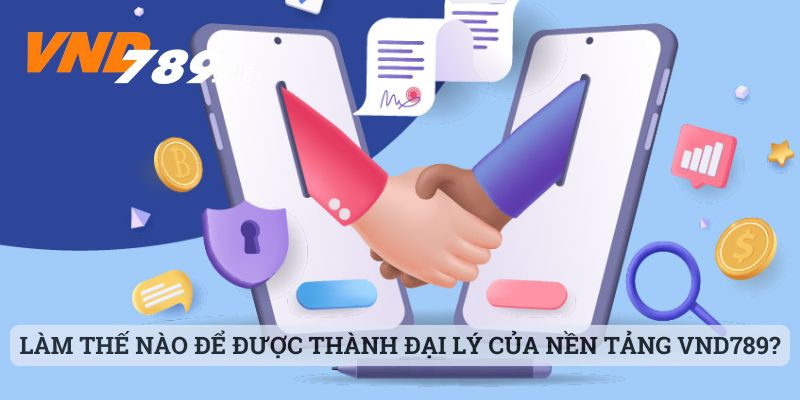 Làm thế nào để được thành đại lý của nền tảng VND789?
