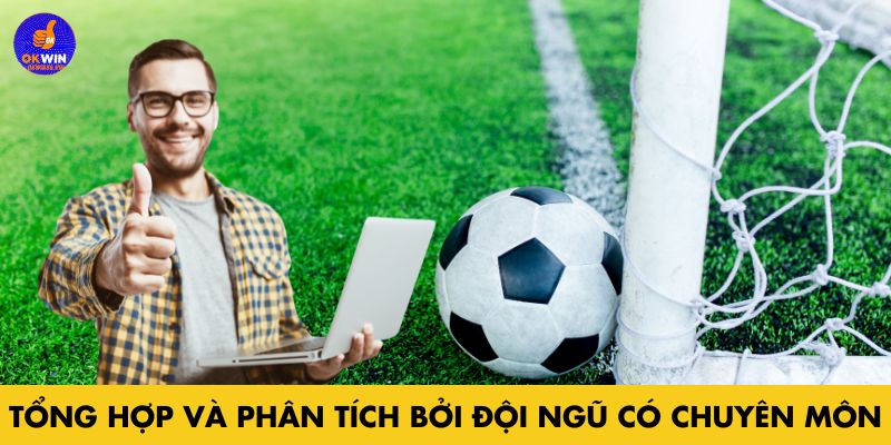 Tổng hợp và phân tích trận đấu bởi đội ngũ có chuyên môn