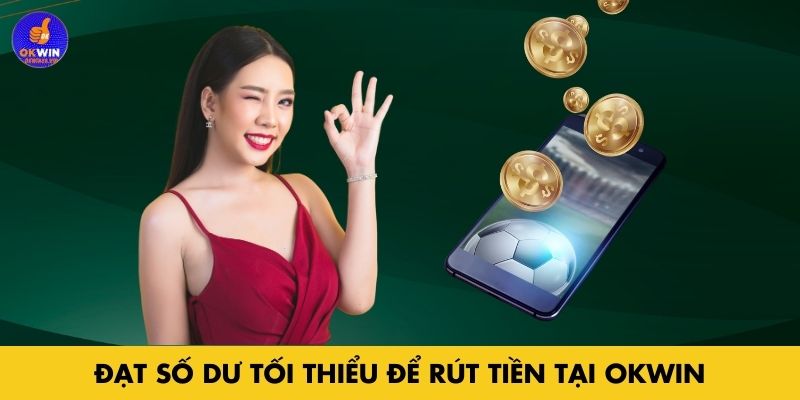 Đạt số dư tối thiểu để rút tiền tại Okwin