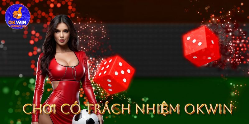 Thế nào là chơi có trách nhiệm tại Okwin?