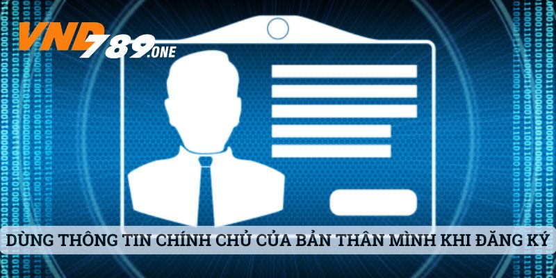 Dùng thông tin chính chủ của bản thân mình khi đăng ký VND789