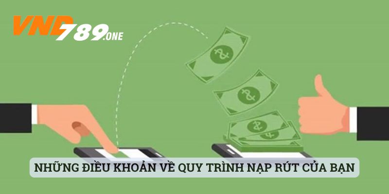 Những điều khoản về quy trình nạp rút của bạn
