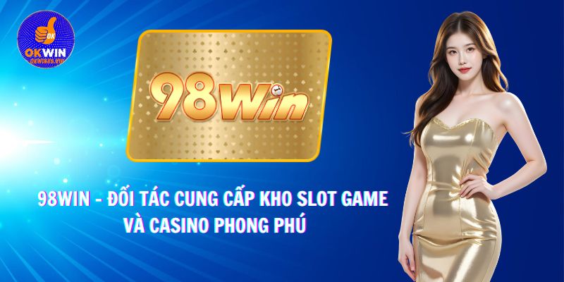 98win - Đối tác Okwin cung cấp kho slot game và casino phong phú