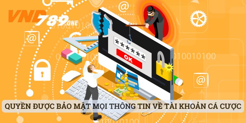 Quyền được bảo mật mọi thông tin về tài khoản cá cược